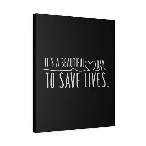 Its A Beautiful Day To Save Lives Canvas Print Poster