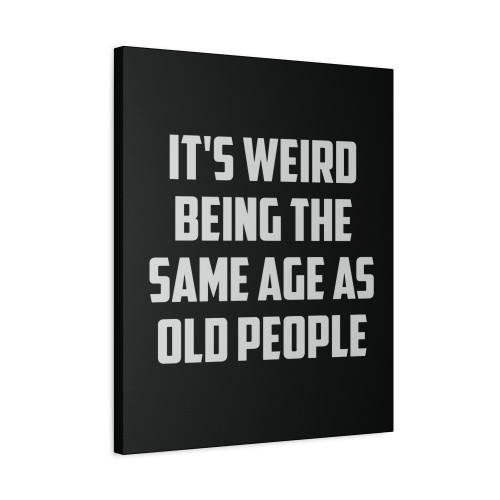 Its Weird Being The Same Age As Old People Canvas Print Poster