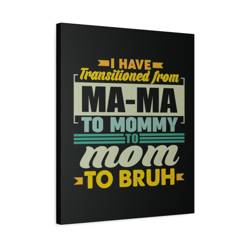 Ma-Ma To Mommy To Mom To Bruh Canvas Print Poster