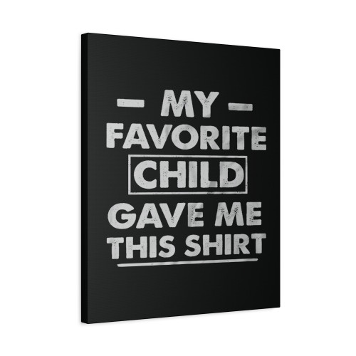 My Favorite Child Gave Me This Shirt Fathers Day Canvas Print Poster