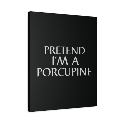 Pretend I M A Porcupine Canvas Print Poster