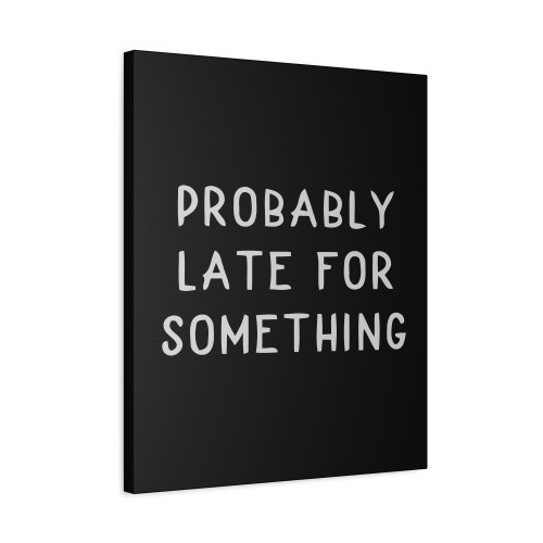 Probably Late For Something Funny Sorry Im Late I Didnt Want To Come Mom Canvas Print Poster