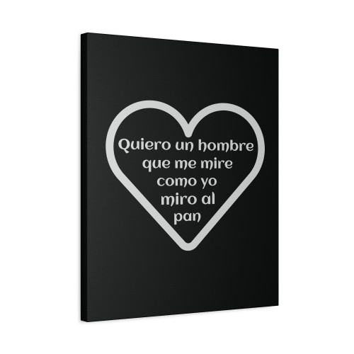 Quiero Un Hombre Que Me Mire Como Yo Miro Al Pan Canvas Print Poster