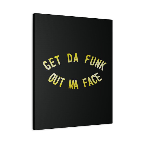 Get Da Funk Out Ma Face Canvas Print Poster