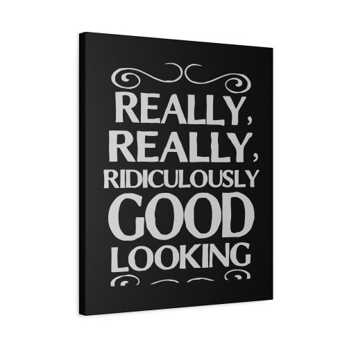 Really Really Ridiculously Good Looking Canvas Print Poster