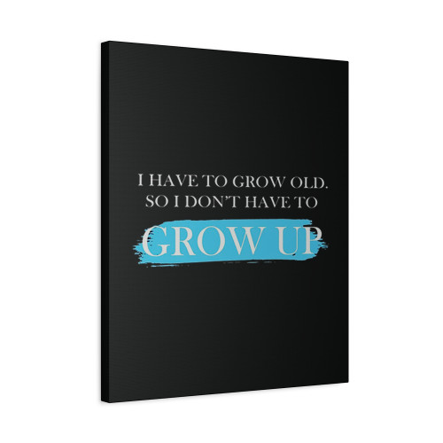 Have To Grow Old Funny Canvas Print Poster Have To Grow Old Funny Canvas Print Poster