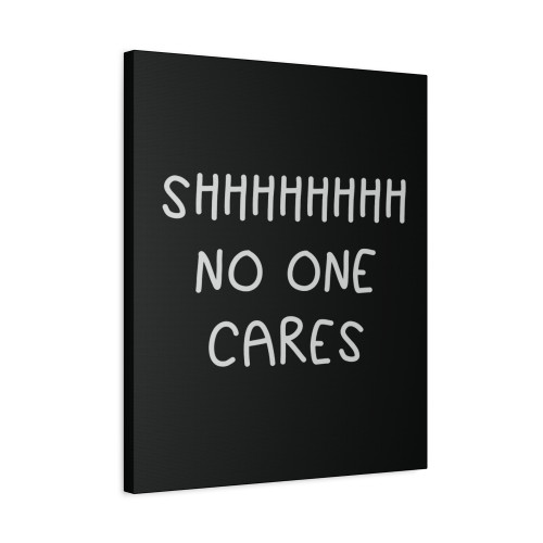 Shhh No One Cares Ladies Canvas Print Poster