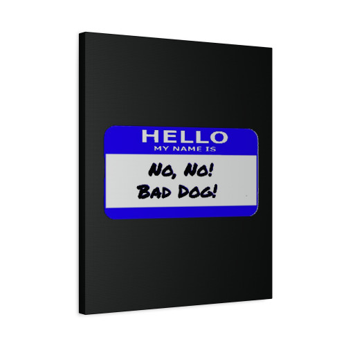 Hello My Name Is No No No Bad Dog Canvas Print Poster