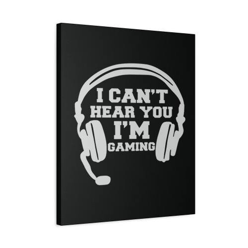 I Can Not Hear You I Am Gaming Canvas Print Poster I Can Not Hear You I Am Gaming Canvas Print Poster