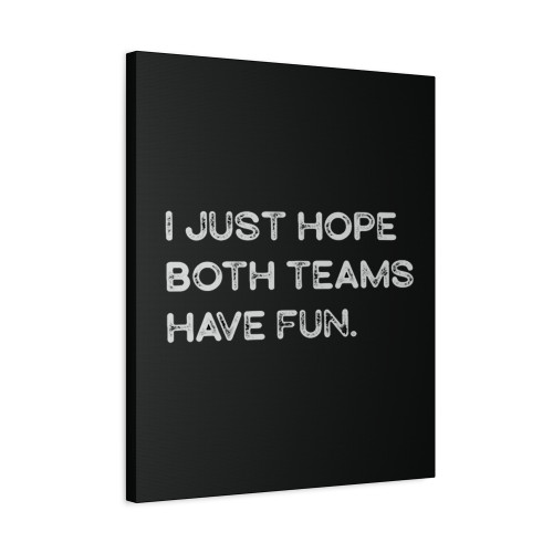 I Just Hope Both Teams Have Fun Canvas Print Poster