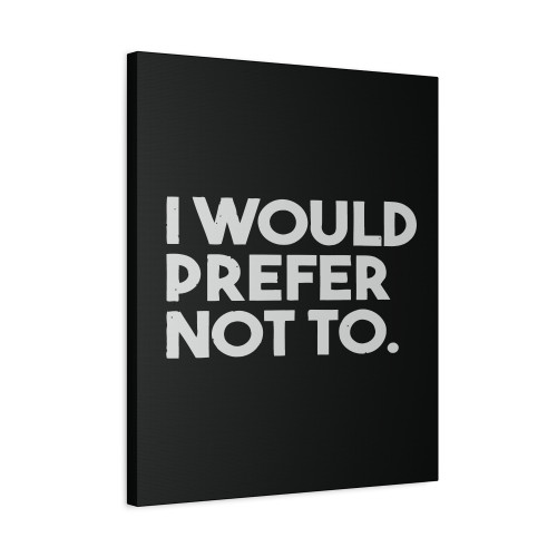 I Would Prefer Not To Funny Canvas Print Poster I Would Prefer Not To Funny Canvas Print Poster