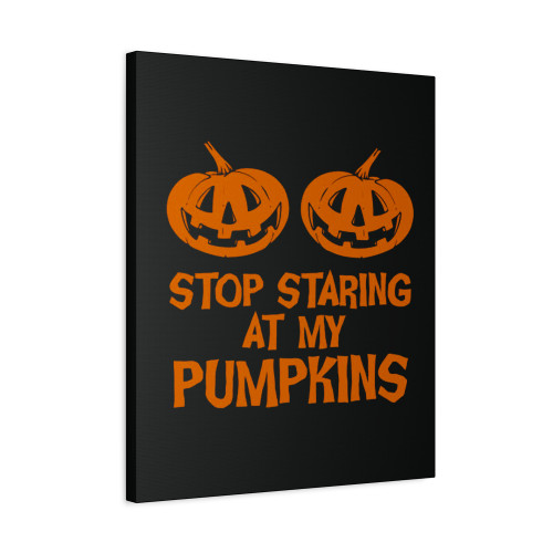 Stop Staring At My Pumpkins Canvas Print Poster