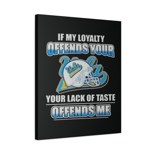 Ucla Bruins If My Loyalty Offends Your Your Lack Of Taste Offends Me Canvas Print Poster