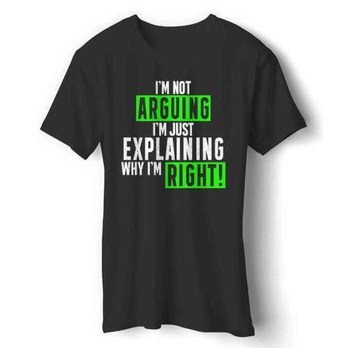 I'm Not Arguing I'm Just Explaining Why I'm Right Man's T-Shirt