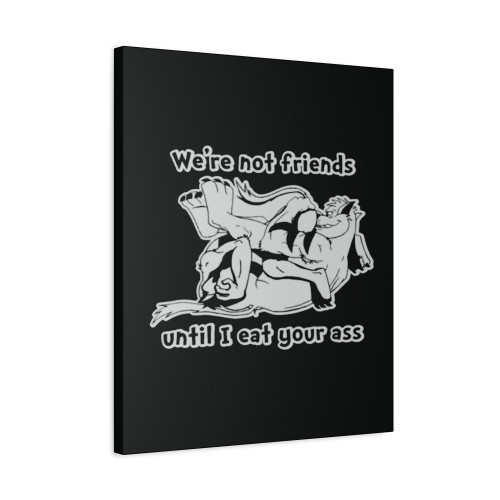 We're Not Friends Until Canvas Print Poster