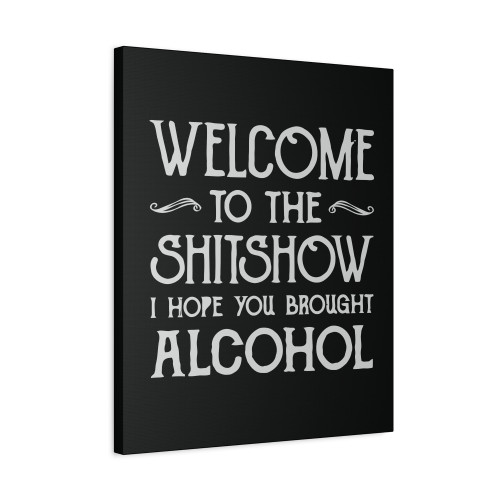 Welcome To The Shitshow I Hope You Brought Alcohol Funny Canvas Print Poster