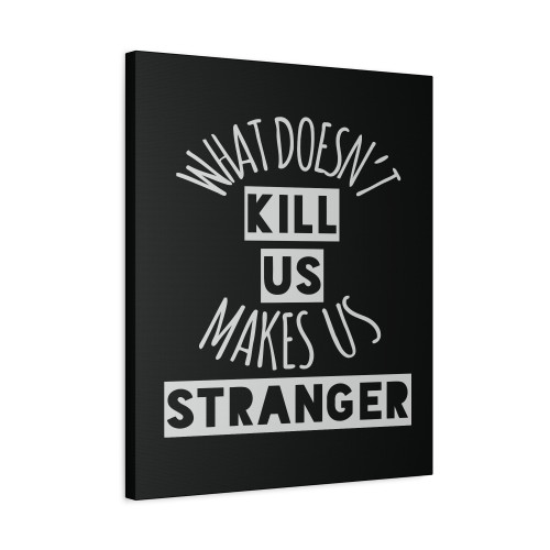 What Doesnt Kill Us Makes Us Stranger Canvas Print Poster