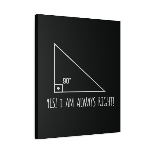 Yes Im Always Right Canvas Print Poster