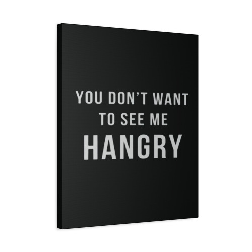 You Dont Want To See Me Hungry Canvas Print Poster