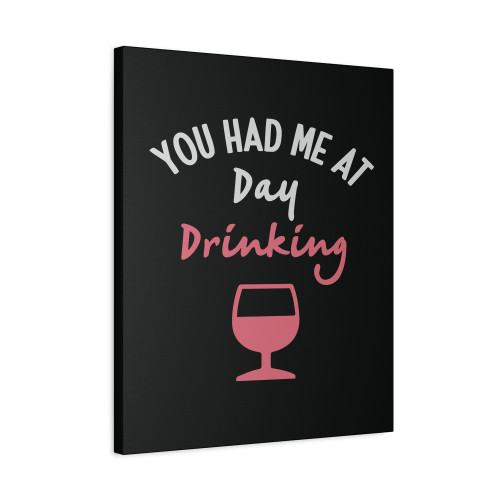 You Had Me At Day Drinking Joke Canvas Print Poster