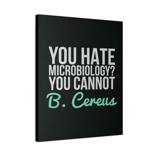 You Hate Microbiology You Cannot B Cereus Pun Canvas Print Poster