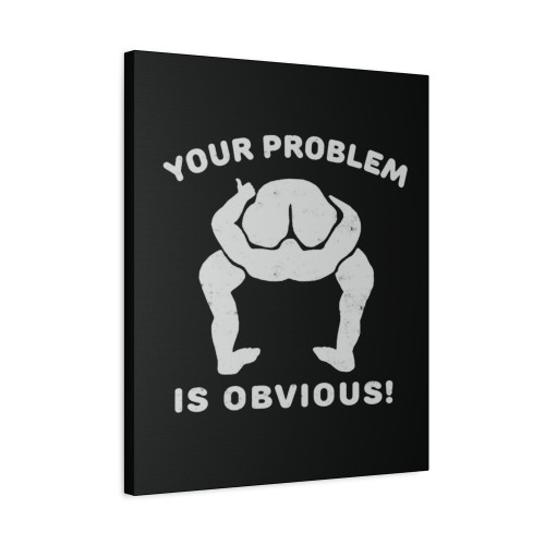Your Problem Is Obvious Canvas Print Poster
