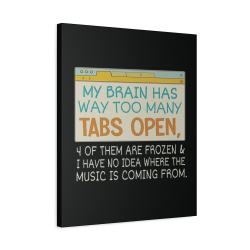 My Brain Has Way Too Many Tabs Open Canvas Print Poster
