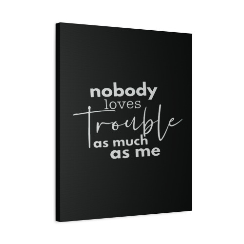 Nobody Loves Trouble As Much As Me Canvas Print Poster