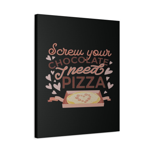 Screw Your Chocolate I Need Pizza Canvas Print Poster