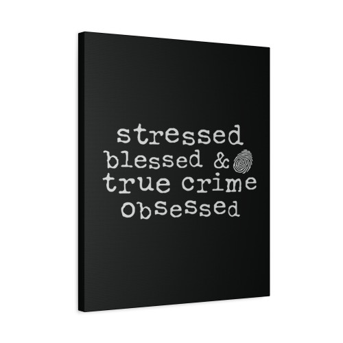 Stressed Blessed And True Crime Obsessed Canvas Print Poster