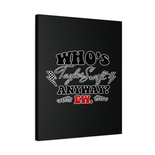Who Is Taylor Swift Anyway Ew Taylor The Eras Tour Canvas Print Poster