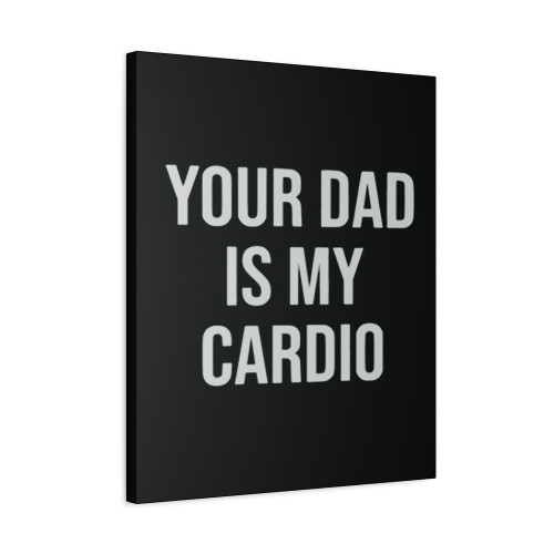 Your Dad Is My Cardio Canvas Print Poster