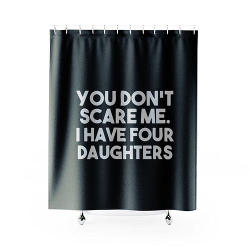 You Do Not Scare Me I Have Four Daughters Shower Curtains