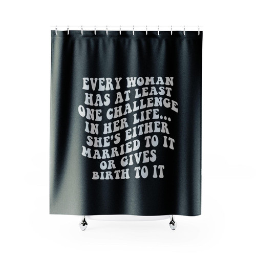Every Woman Has At Least One Challenge In Life Shower Curtains