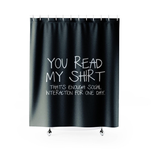 Feelin Good Tees You Read My Shirt Thats Enough Social Interaction Sarcastic Funny Shower Curtains