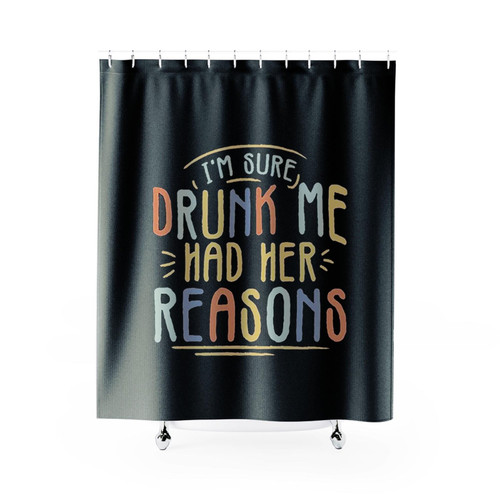I Am Sure Drunk Me Had Her Reasons Shower Curtains