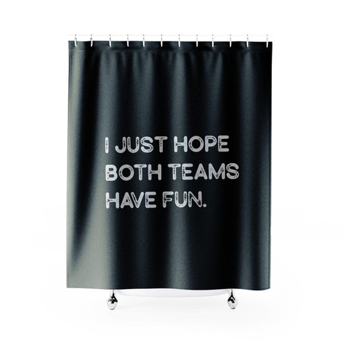 I Just Hope Both Teams Have Fun Shower Curtains