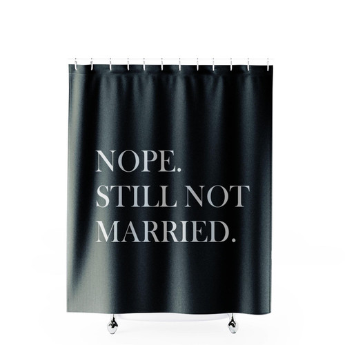 Nope Still Not Married Shower Curtains