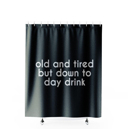 Old And Tired But Down To Day Drink Shower Curtains
