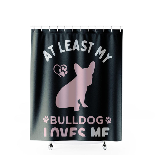 At Least My Bulldog Loves Me 11 Shower Curtains