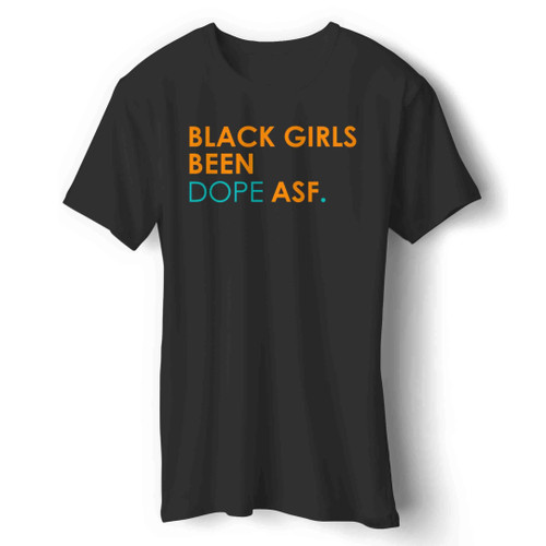 Black Girls Been Dope Asf Man's T-Shirt