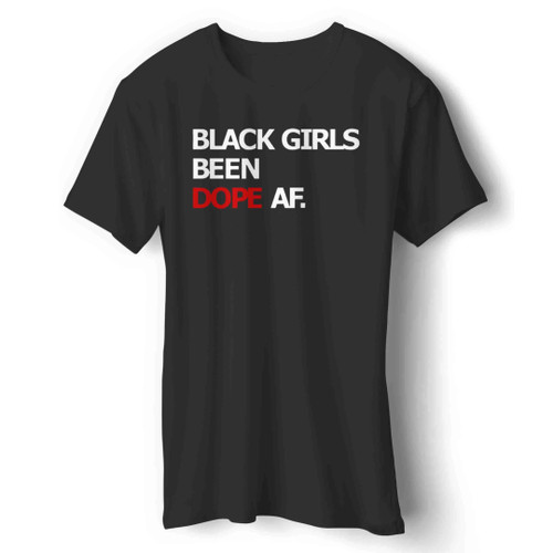 Black Girls Been Dope Af Man's T-Shirt
