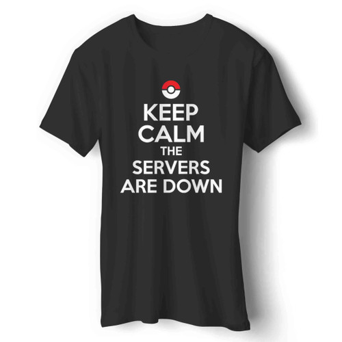 Keep Calm The Servers Are Down Pokemon Go Funny Man's T-Shirt