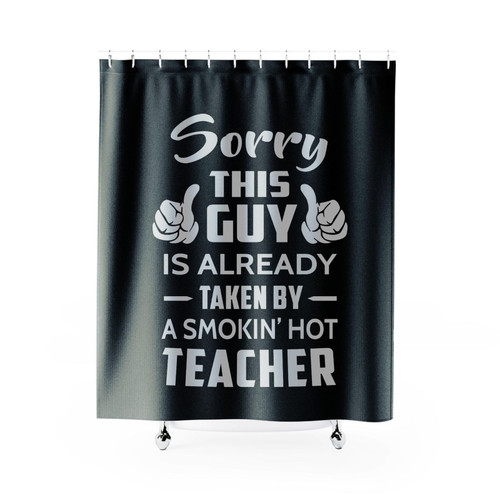 Sorry This Guy Is Taken By A Smokin Hot Teacher Shower Curtains