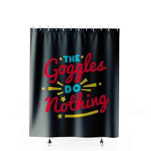 The Goggles Do Nothing Shower Curtains