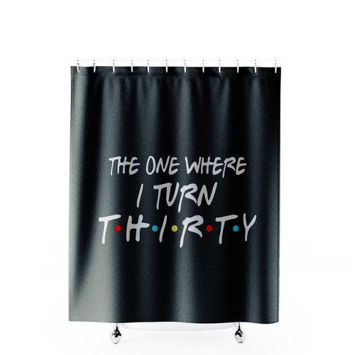 The One Where I Turn Thirty Shower Curtains