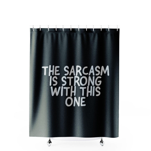 The Sarcasm Is Strong With This One Shower Curtains