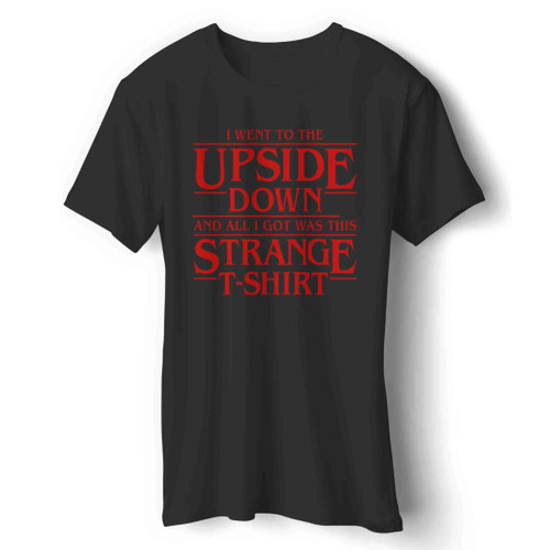 Stranger Things I Went To The Upside Down And All I Got Was This Strange T-Shirt Man's T-Shirt