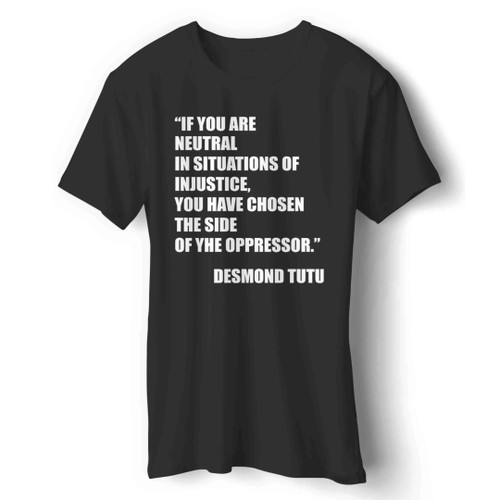 If You Are Neutral In Situations Of Injustice Desmond Tutu Man's T-Shirt