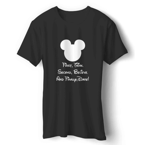First Think Second Believe And Finally Dare Mickey Mouse Disney Quotes Man's T-Shirt